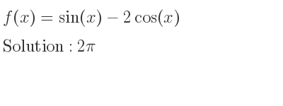 The f(x)=sin(x)-2cos(x) is 2pi